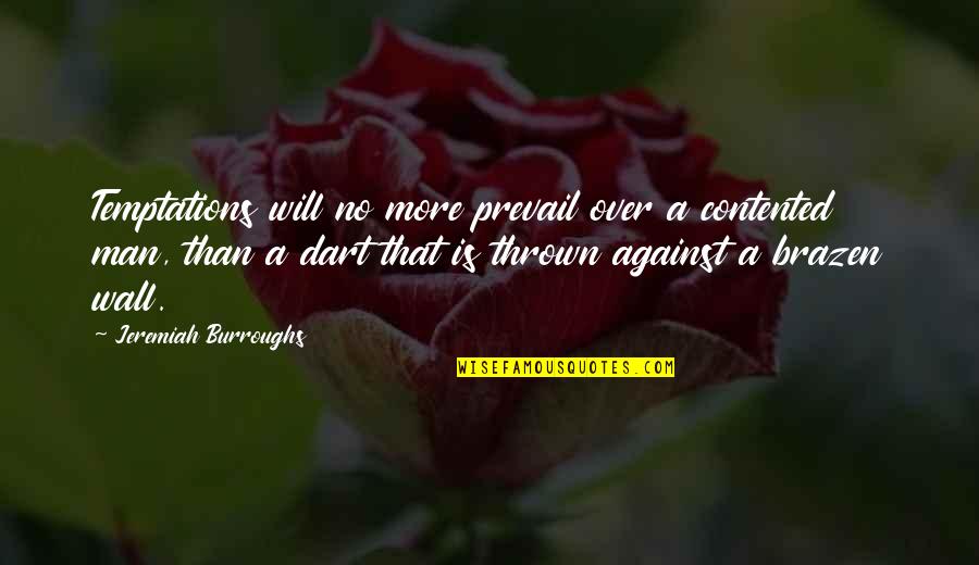 Brazen Quotes By Jeremiah Burroughs: Temptations will no more prevail over a contented