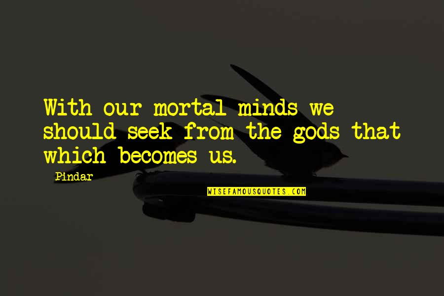 Brazenhead Columbus Quotes By Pindar: With our mortal minds we should seek from