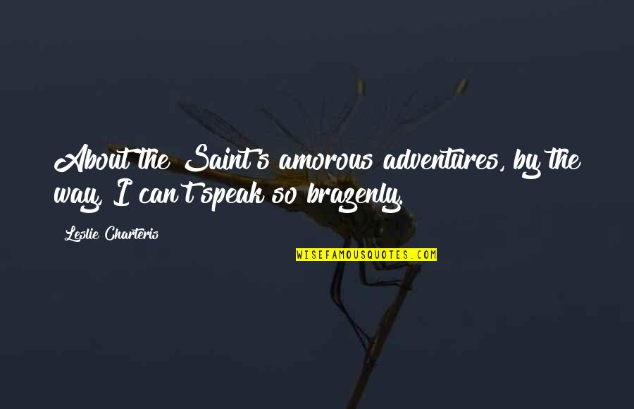 Brazenly Quotes By Leslie Charteris: About the Saint's amorous adventures, by the way,