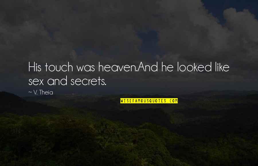 Brazenness Define Quotes By V. Theia: His touch was heaven.And he looked like sex