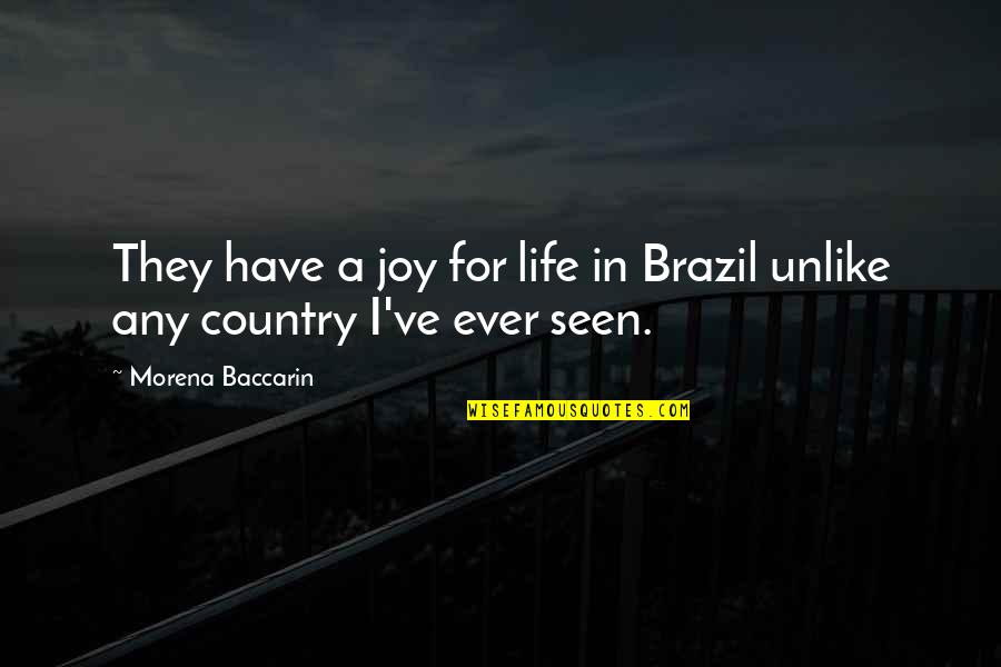 Brazil Country Quotes By Morena Baccarin: They have a joy for life in Brazil