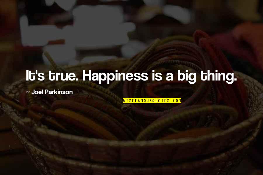 Brazil Famous Quotes By Joel Parkinson: It's true. Happiness is a big thing.