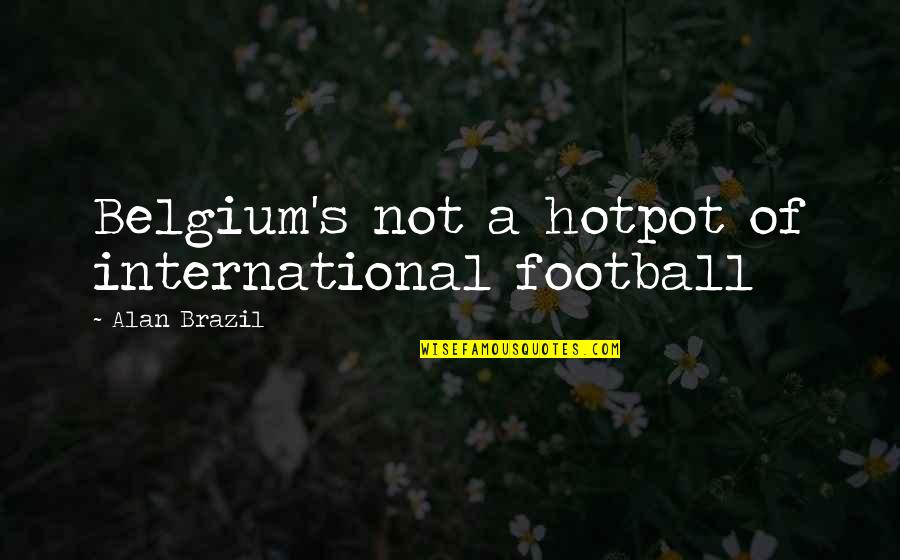 Brazil Football Quotes By Alan Brazil: Belgium's not a hotpot of international football