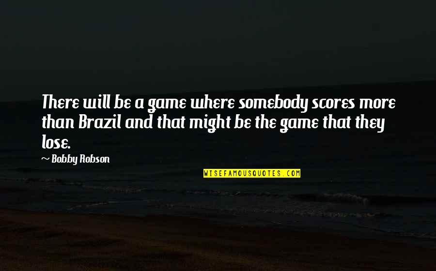 Brazil Football Quotes By Bobby Robson: There will be a game where somebody scores