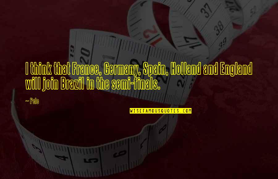 Brazil Germany Quotes By Pele: I think that France, Germany, Spain, Holland and