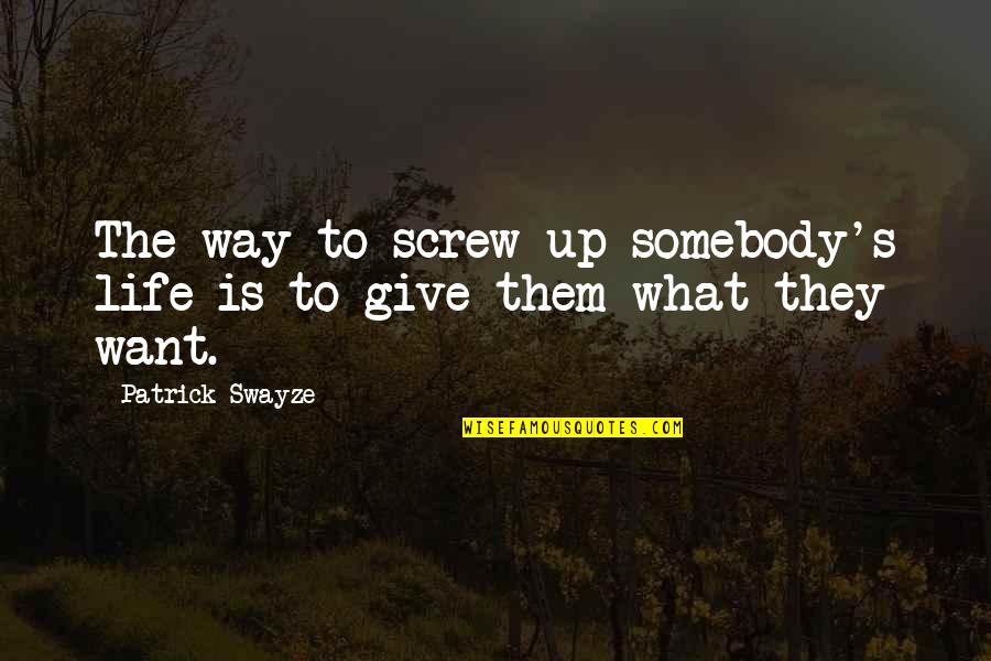 Brazil Losing Quotes By Patrick Swayze: The way to screw up somebody's life is