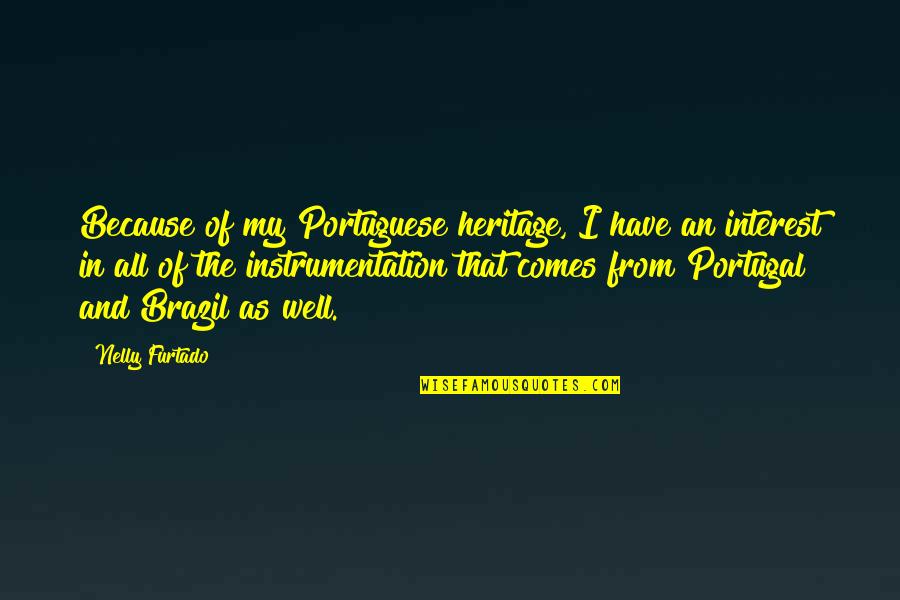 Brazil Portuguese Quotes By Nelly Furtado: Because of my Portuguese heritage, I have an