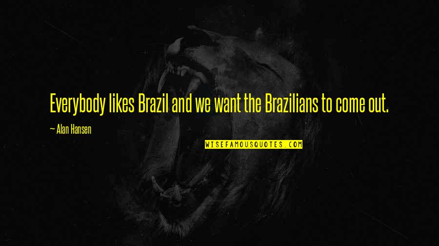 Brazil Quotes By Alan Hansen: Everybody likes Brazil and we want the Brazilians