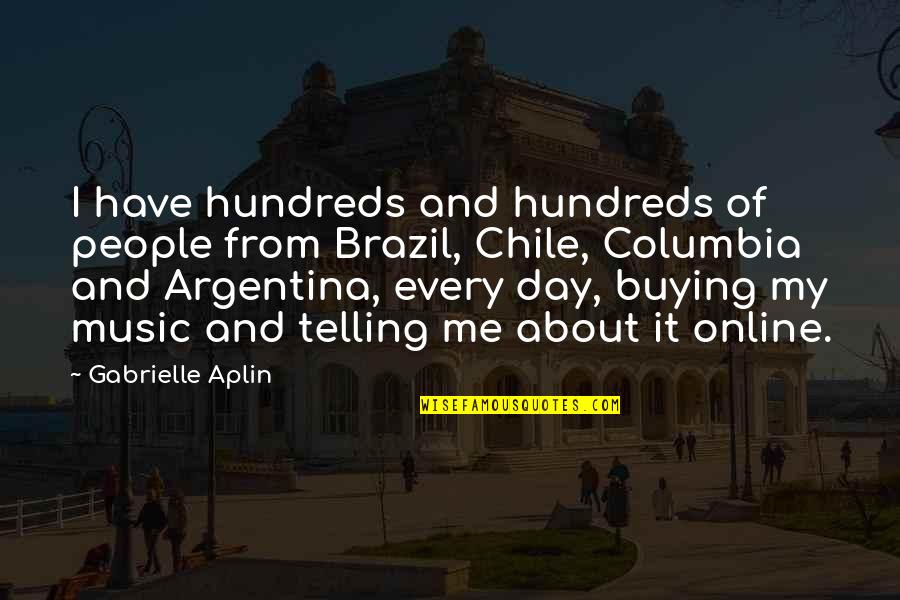 Brazil Quotes By Gabrielle Aplin: I have hundreds and hundreds of people from