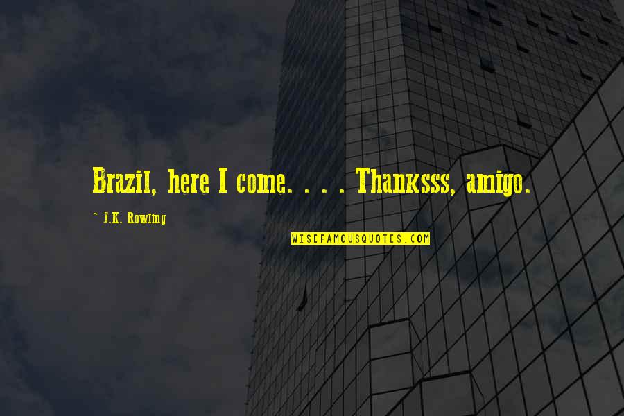 Brazil Quotes By J.K. Rowling: Brazil, here I come. . . . Thanksss,