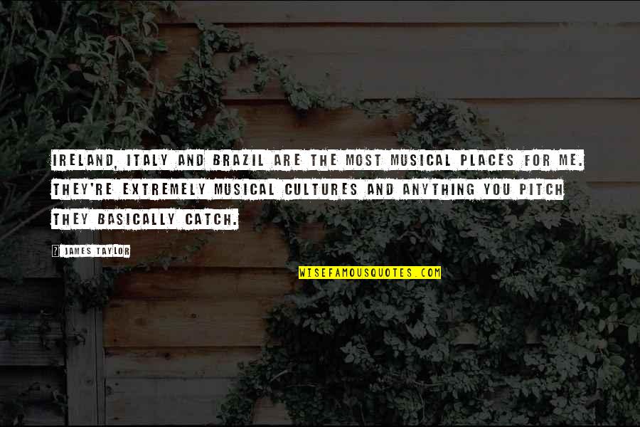 Brazil Quotes By James Taylor: Ireland, Italy and Brazil are the most musical