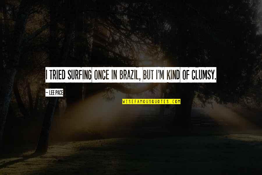 Brazil Quotes By Lee Pace: I tried surfing once in Brazil, but I'm