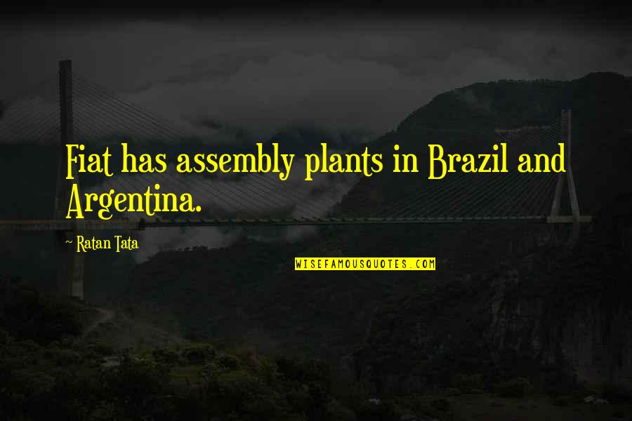 Brazil Quotes By Ratan Tata: Fiat has assembly plants in Brazil and Argentina.