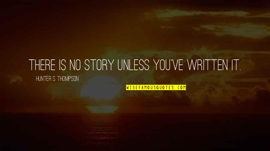Brazil Ronaldo Quotes By Hunter S. Thompson: There is no story unless you've written it.