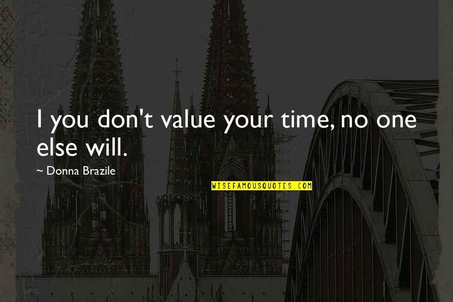 Brazile Donna Quotes By Donna Brazile: I you don't value your time, no one