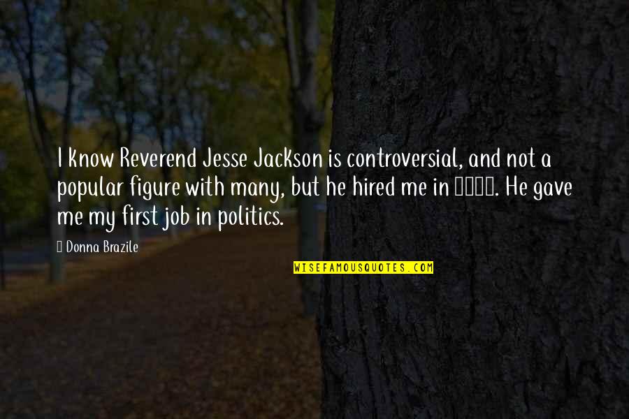 Brazile Donna Quotes By Donna Brazile: I know Reverend Jesse Jackson is controversial, and