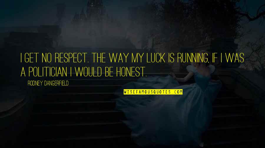 Brazilian Girl Quotes By Rodney Dangerfield: I get no respect. The way my luck Brazilian Girl Quotes By Rodney Dangerfield: I get no respect. The way my luck