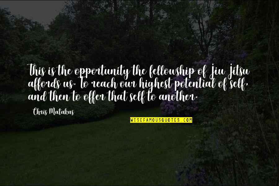 Brazilian Jiu Jitsu Quotes By Chris Matakas: This is the opportunity the fellowship of Jiu