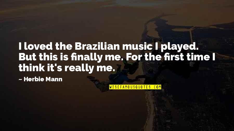 Brazilian Music Quotes By Herbie Mann: I loved the Brazilian music I played. But