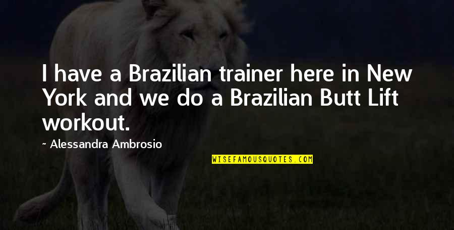Brazilian Quotes By Alessandra Ambrosio: I have a Brazilian trainer here in New
