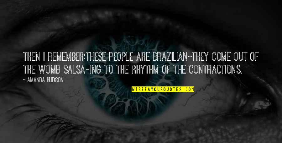 Brazilian Quotes By Amanda Hudson: Then I remember:These people are Brazilian-they come out