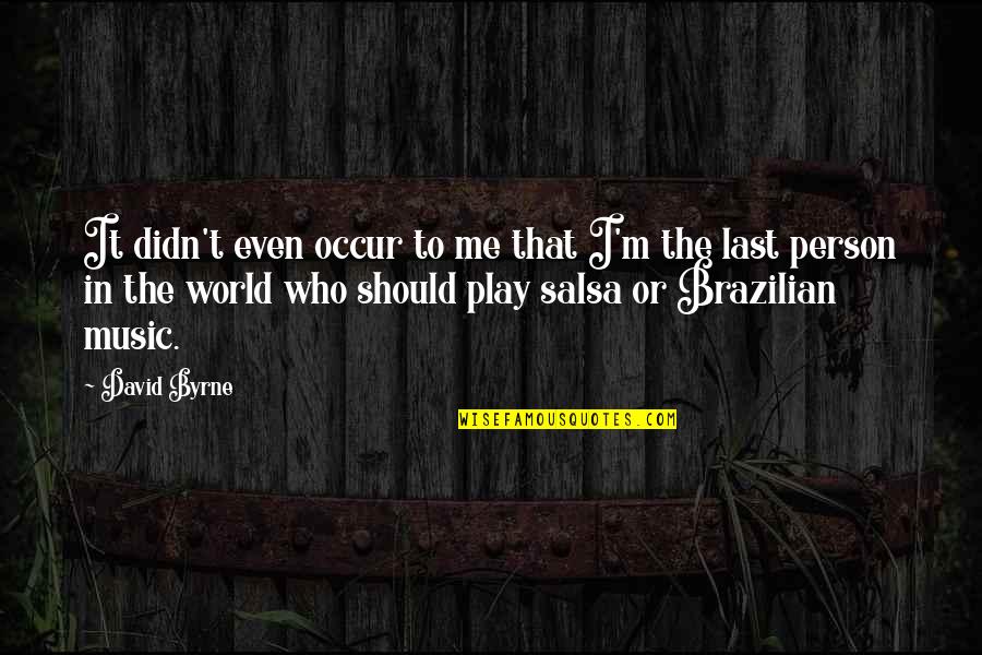 Brazilian Quotes By David Byrne: It didn't even occur to me that I'm