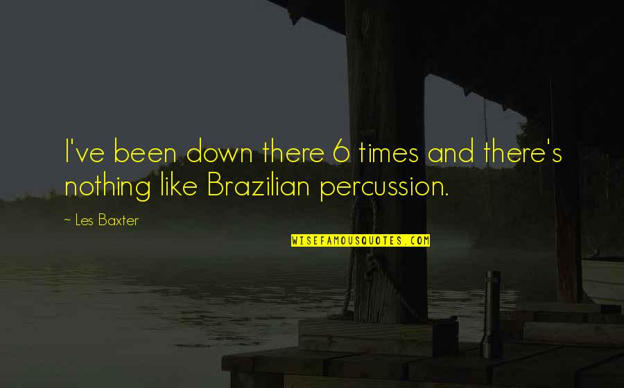 Brazilian Quotes By Les Baxter: I've been down there 6 times and there's