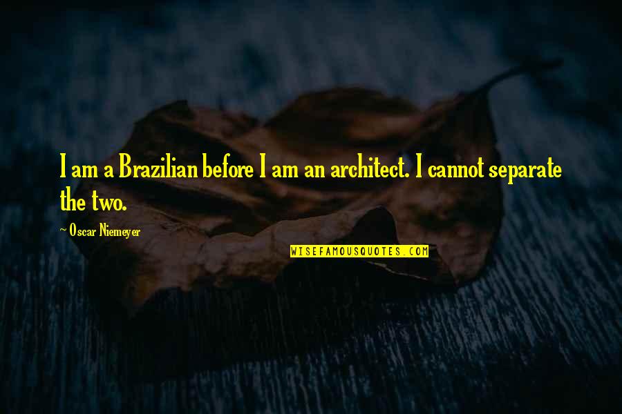 Brazilian Quotes By Oscar Niemeyer: I am a Brazilian before I am an