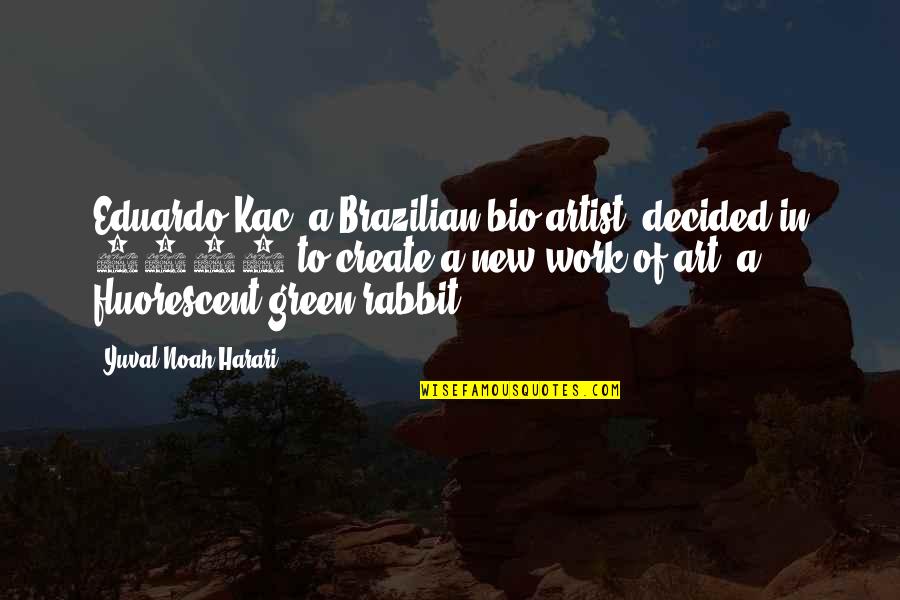 Brazilian Quotes By Yuval Noah Harari: Eduardo Kac, a Brazilian bio-artist, decided in 2000