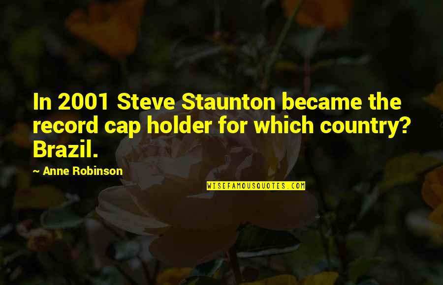 Brazil's Quotes By Anne Robinson: In 2001 Steve Staunton became the record cap