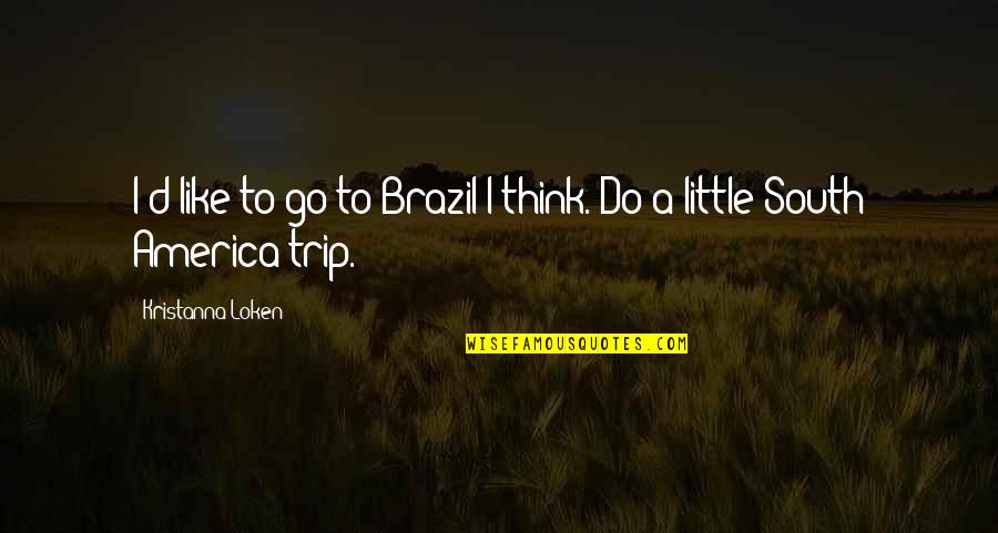 Brazil's Quotes By Kristanna Loken: I'd like to go to Brazil I think.