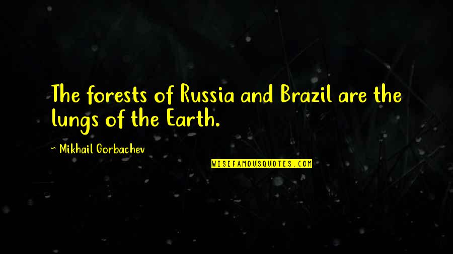 Brazil's Quotes By Mikhail Gorbachev: The forests of Russia and Brazil are the