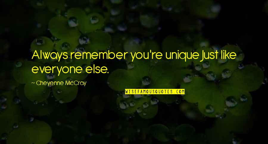 Brazuelo Oruro Quotes By Cheyenne McCray: Always remember you're unique Just like everyone else. Brazuelo Oruro Quotes By Cheyenne McCray: Always remember you're unique Just like everyone else.