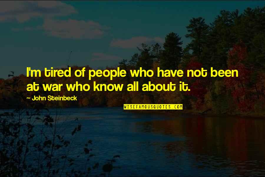 Brazuelo Oruro Quotes By John Steinbeck: I'm tired of people who have not been Brazuelo Oruro Quotes By John Steinbeck: I'm tired of people who have not been