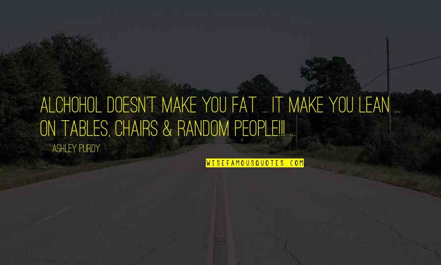 Brazy Editz Quotes By Ashley Purdy: Alchohol doesn't make you fat ... it make Brazy Editz Quotes By Ashley Purdy: Alchohol doesn't make you fat ... it make