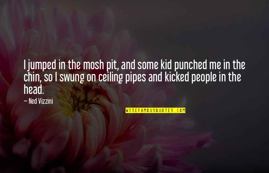 Brazy Editz Quotes By Ned Vizzini: I jumped in the mosh pit, and some Brazy Editz Quotes By Ned Vizzini: I jumped in the mosh pit, and some