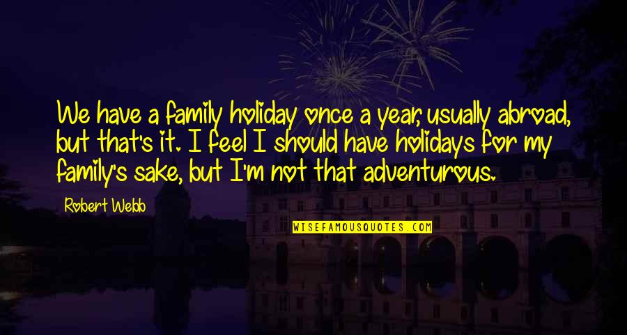 Brazy Tbh Love Quotes By Robert Webb: We have a family holiday once a year,