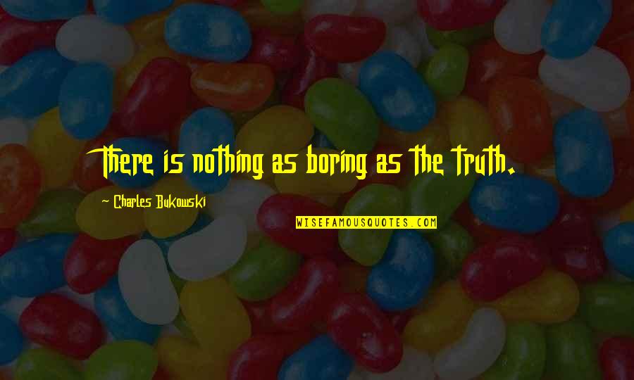 Brazzeal Quotes By Charles Bukowski: There is nothing as boring as the truth.
