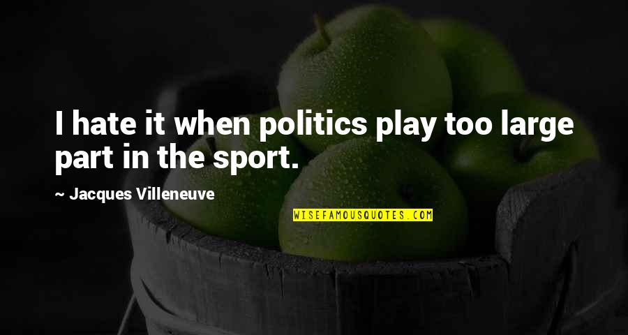 Brazzi Studija Quotes By Jacques Villeneuve: I hate it when politics play too large Brazzi Studija Quotes By Jacques Villeneuve: I hate it when politics play too large