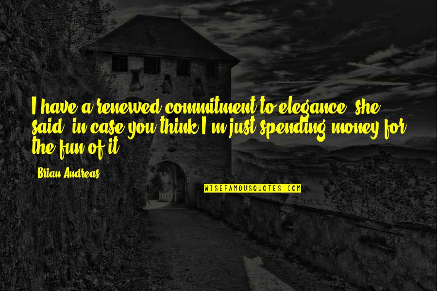 Brazzle Quotes By Brian Andreas: I have a renewed commitment to elegance, she