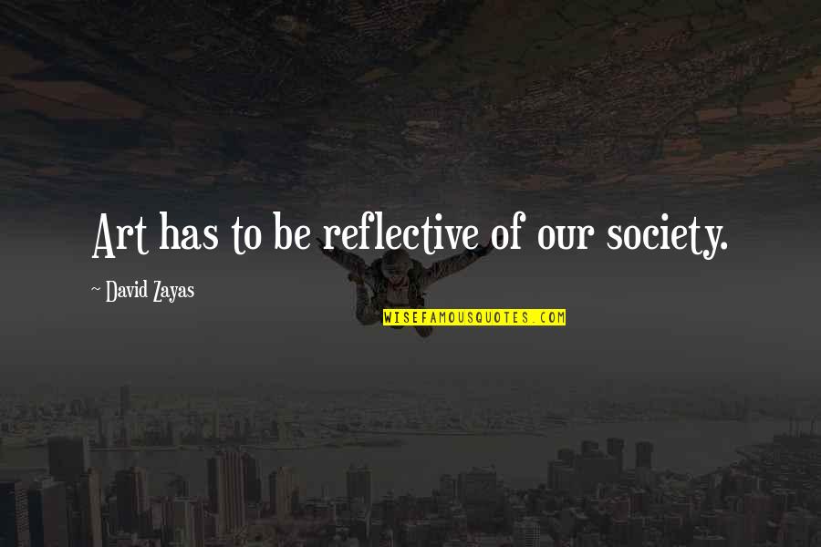 Brbestdressedball Quotes By David Zayas: Art has to be reflective of our society. Brbestdressedball Quotes By David Zayas: Art has to be reflective of our society.
