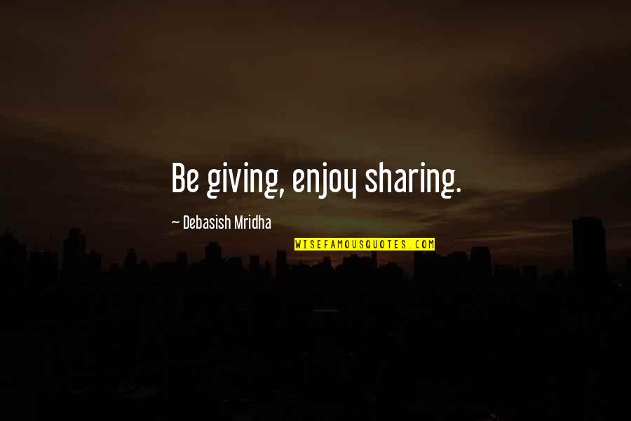 Brbestdressedball Quotes By Debasish Mridha: Be giving, enjoy sharing. Brbestdressedball Quotes By Debasish Mridha: Be giving, enjoy sharing.