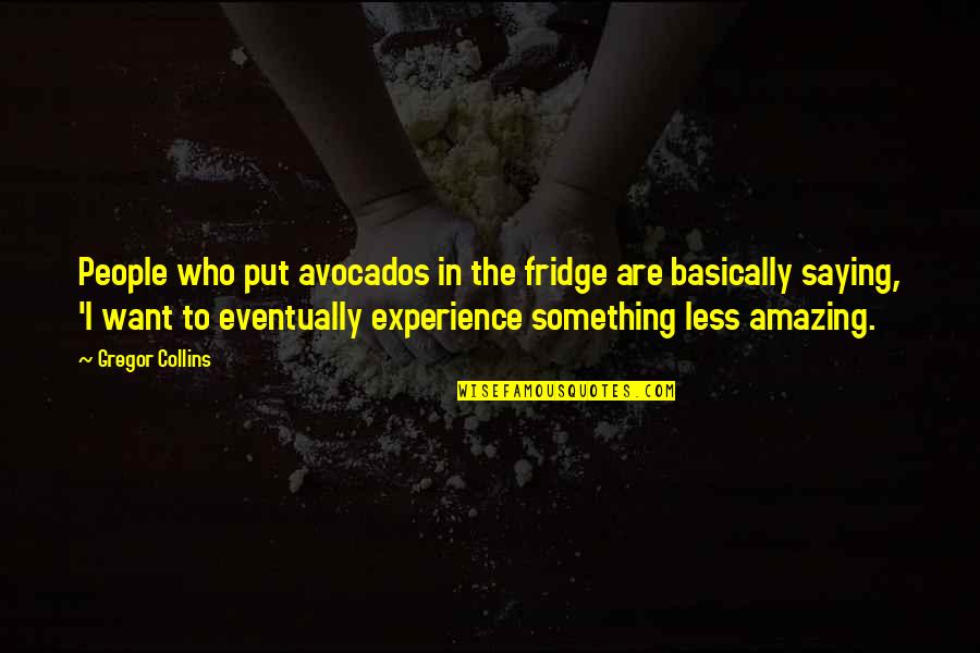 Brbestdressedball Quotes By Gregor Collins: People who put avocados in the fridge are Brbestdressedball Quotes By Gregor Collins: People who put avocados in the fridge are