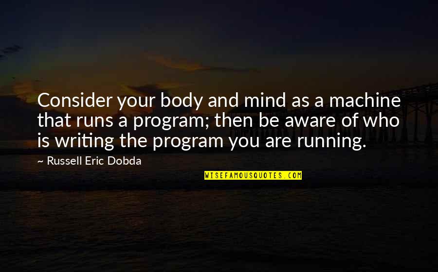 Brbestdressedball Quotes By Russell Eric Dobda: Consider your body and mind as a machine Brbestdressedball Quotes By Russell Eric Dobda: Consider your body and mind as a machine