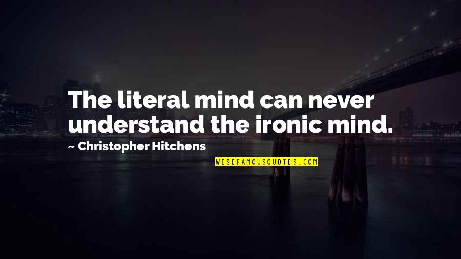 Brdata Quotes By Christopher Hitchens: The literal mind can never understand the ironic