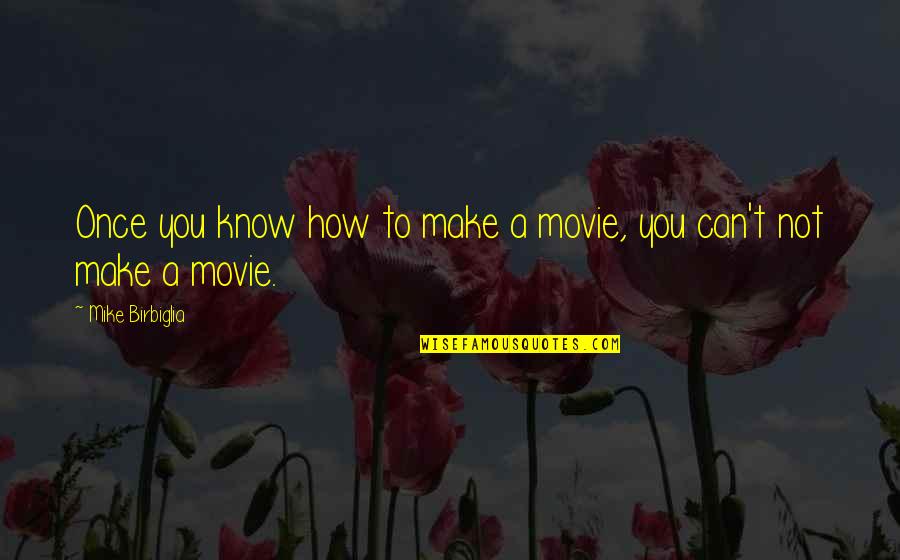 Brdata Quotes By Mike Birbiglia: Once you know how to make a movie,