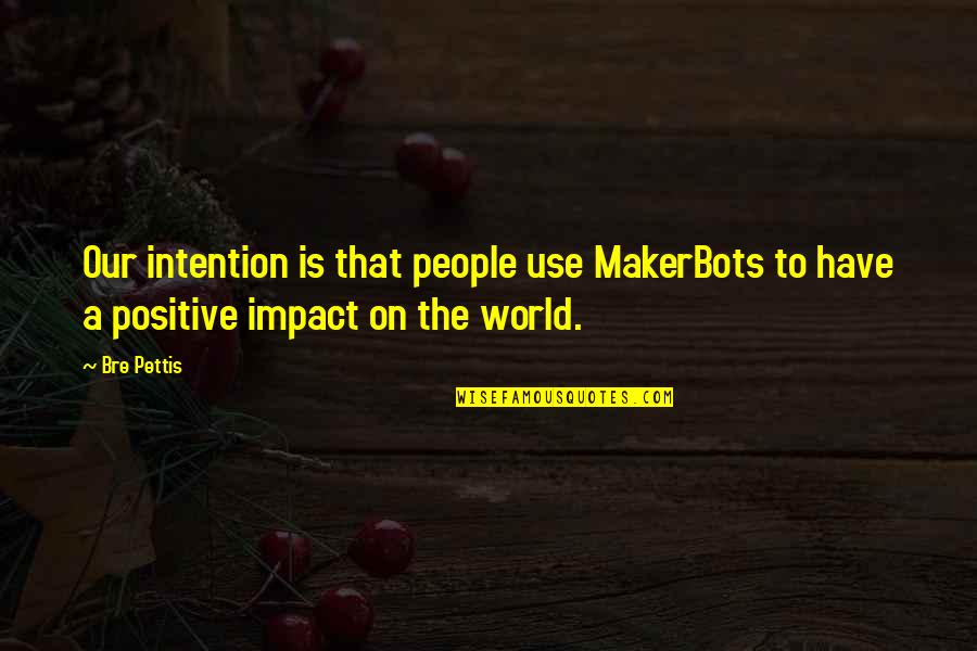 Bre Pettis Quotes By Bre Pettis: Our intention is that people use MakerBots to