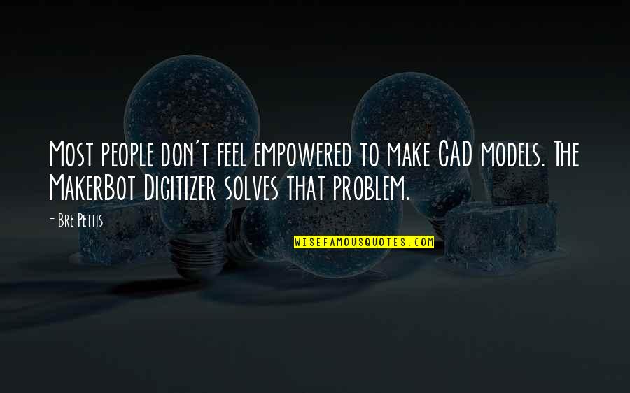 Bre Pettis Quotes By Bre Pettis: Most people don't feel empowered to make CAD