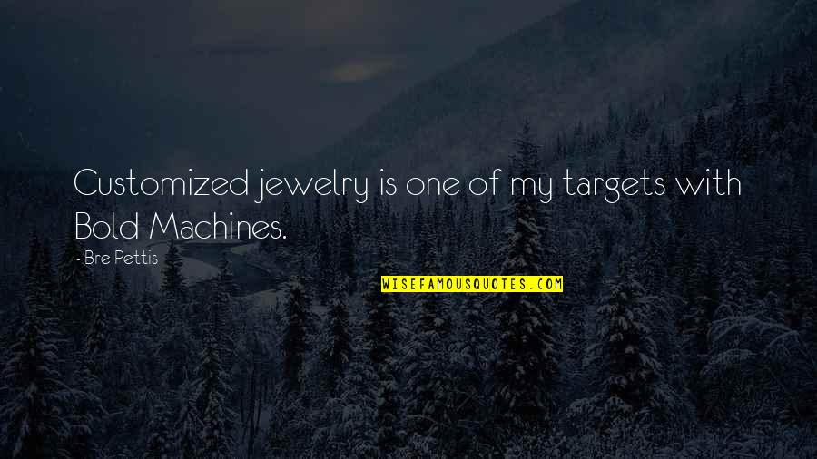 Bre Pettis Quotes By Bre Pettis: Customized jewelry is one of my targets with