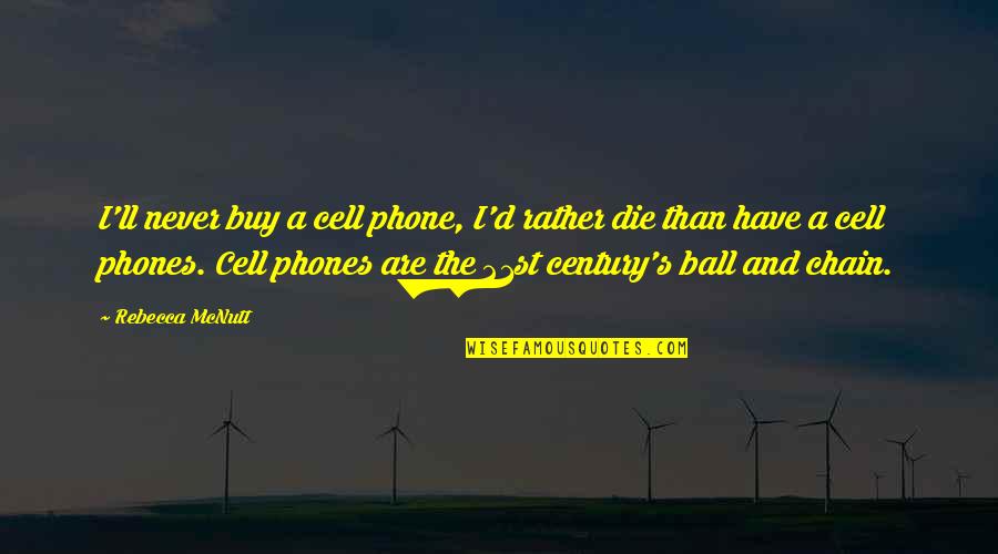 Breach Of Promise Quotes By Rebecca McNutt: I'll never buy a cell phone, I'd rather